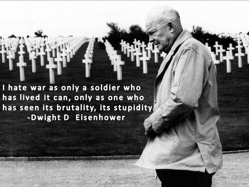 war-quote_i-hate-war-as-only-a-soldier-who-has-lived-it-can-only-as-one-who-has-seen-its-brutality-its-stupidity-4492a